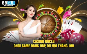 Chơi game casino 88CLB đẳng cấp, cơ hội thắng lớn