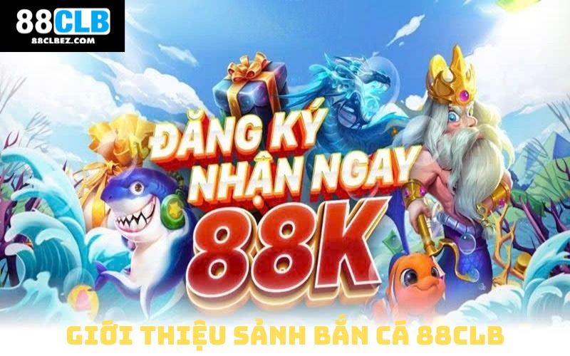 Giới thiệu sảnh bắn cá 88CLB