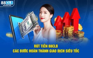 Rút tiền 88CLB các bước hoàn thành giao dịch siêu tốc