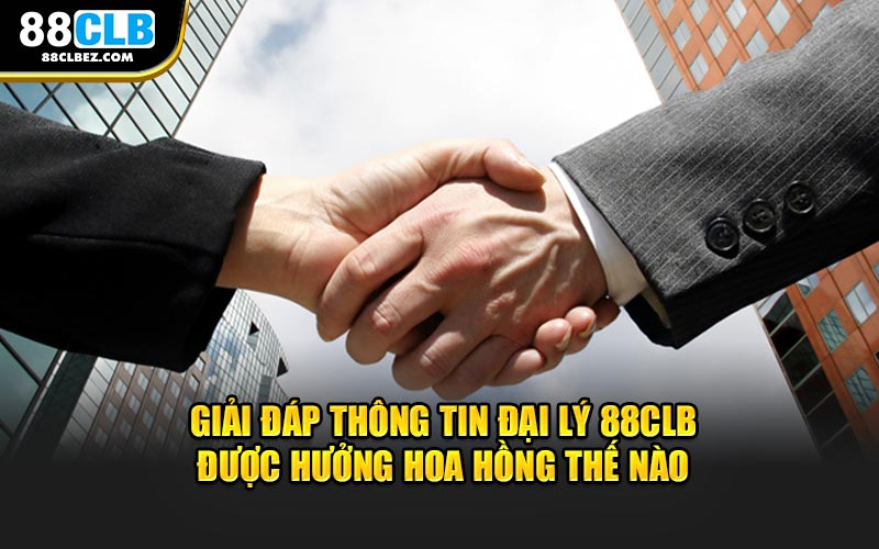 Giải đáp thông tin đại lý 88CLB được hưởng hoa hồng thế nào